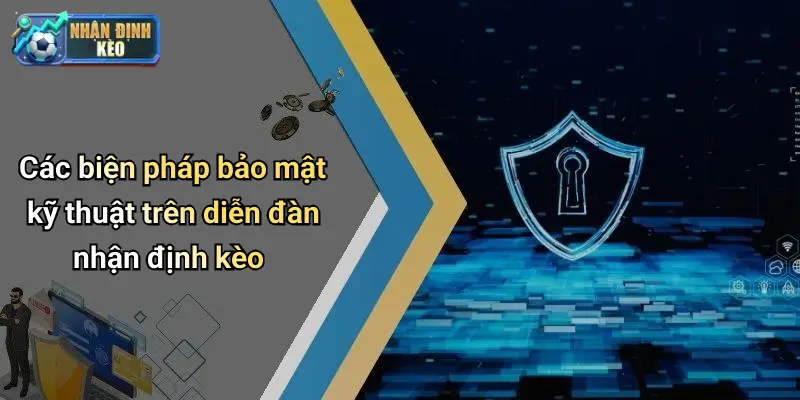 Các biện pháp bảo mật kỹ thuật trên diễn đàn nhận định kèo