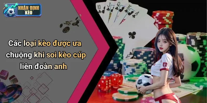 Các loại kèo được ưa chuộng khi soi kèo cúp liên đoàn anh