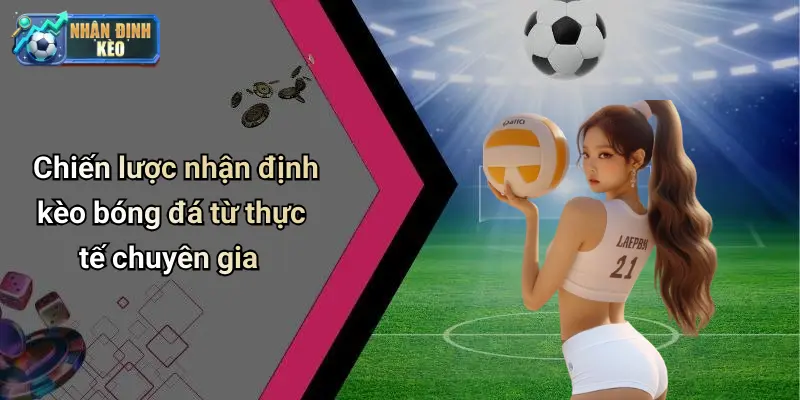 Chiến lược nhận định kèo bóng đá từ thực tế chuyên gia