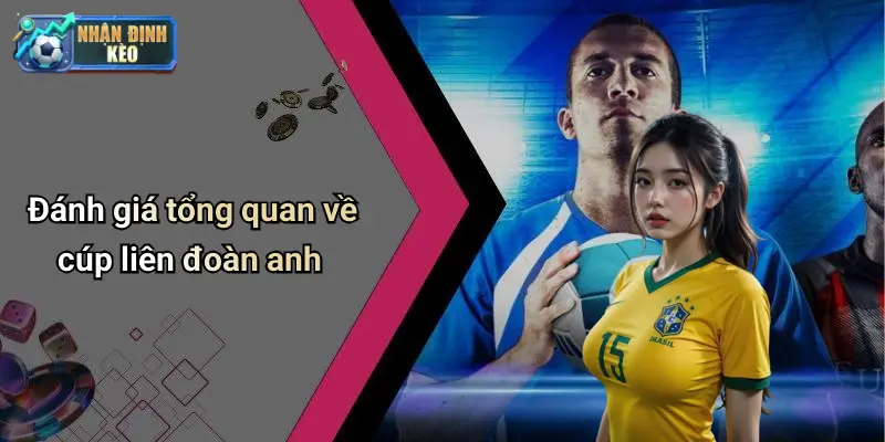 Đánh giá tổng quan về cúp liên đoàn anh