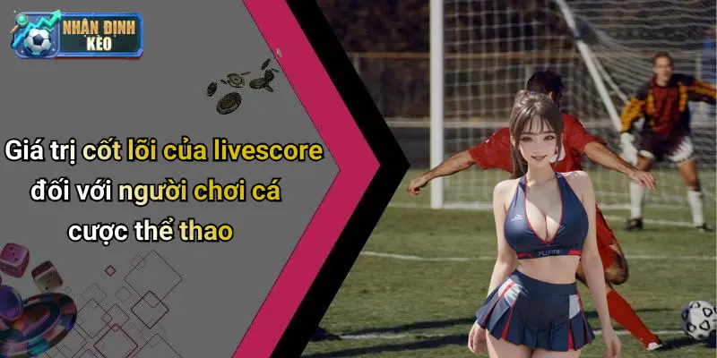 Giá trị cốt lõi của livescore đối với người chơi cá cược thể thao
