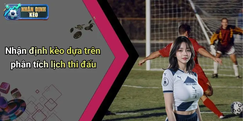 Nhận định kèo dựa trên phân tích lịch thi đấu