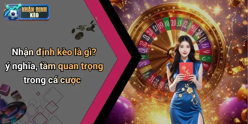Nhận định kèo là gì? ý nghĩa, tầm quan trọng trong cá cược