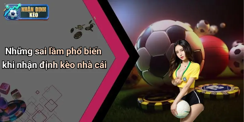 Những sai lầm phổ biến khi nhận định kèo nhà cái