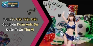 Soi Kèo Các Trận Đấu Cúp Liên Đoàn Anh: Dự Đoán Tỉ Số Thú Vị