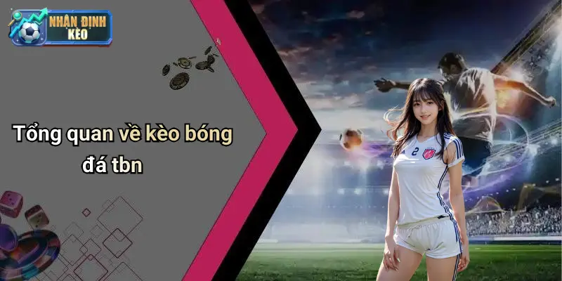 Tổng quan về kèo bóng đá tbn