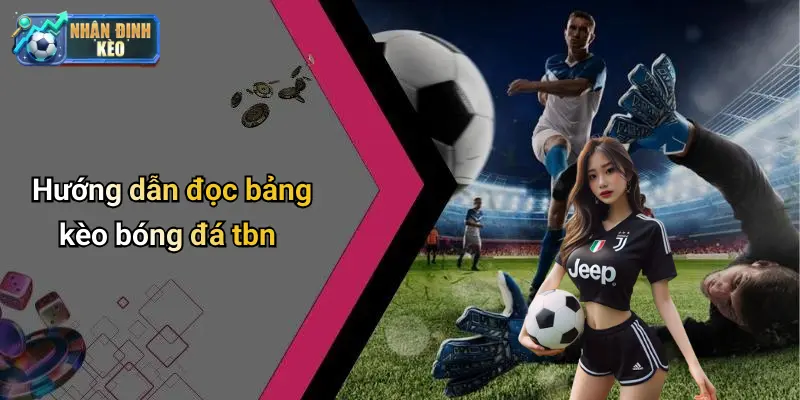 Hướng dẫn đọc bảng kèo bóng đá tbn