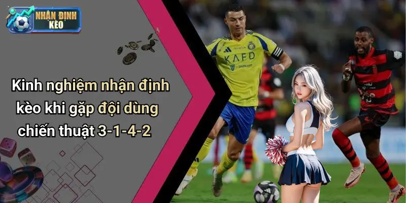 Kinh nghiệm nhận định kèo khi gặp đội dùng chiến thuật 3-1-4-2
