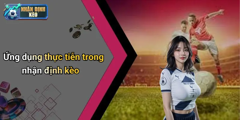 Ứng dụng thực tiễn trong nhận định kèo