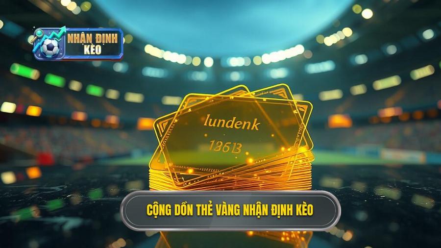 Cộng dồn thẻ vàng NHẬN ĐỊNH KÈO