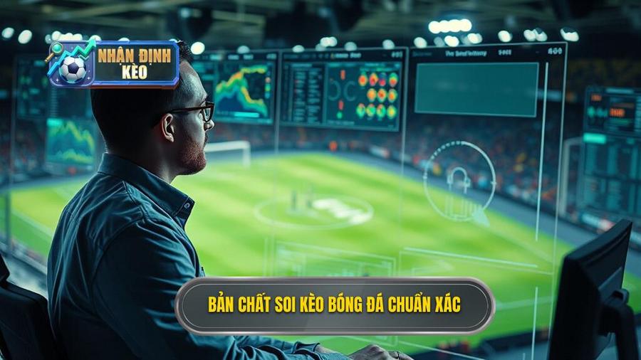 1. Hiểu Đúng Về Bản Chất Của Việc Soi Kèo Bóng Đá Chuẩn Xác