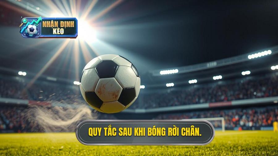 3. Sau khi bóng rời chân: Những quy tắc cần nhớ