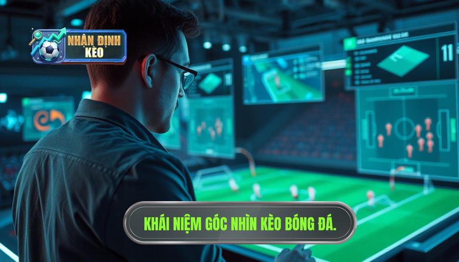 Hiểu đúng về khái niệm góc nhìn kèo bóng đá
