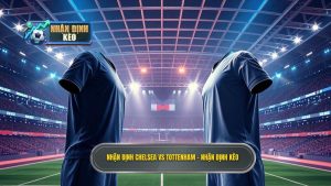 Nhận định Chelsea vs Tottenham: Đại chiến London rực lửa 2024