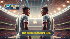 Soi kèo Real Madrid vs Barca: Đại chiến El Clasico rực lửa 2024